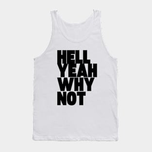 Hell Yeah Why Not Tank Top